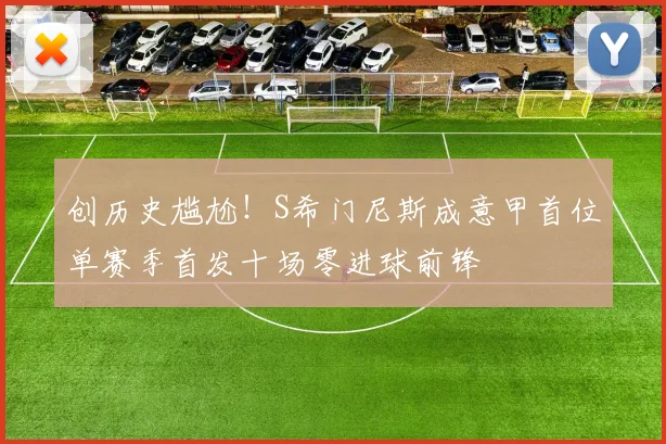创历史尴尬！S希门尼斯成意甲首位单赛季首发十场零进球前锋
