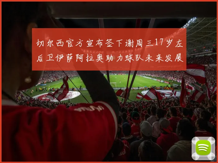 切尔西官方宣布签下谢周三17岁左后卫伊萨阿拉奥助力球队未来发展